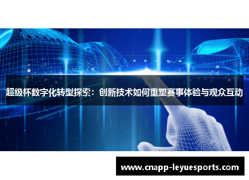 超级杯数字化转型探索:创新技术如何重塑赛事体验与观众互动 超级杯数字化转型探索:创新技术如何重塑赛事体验与观众互动