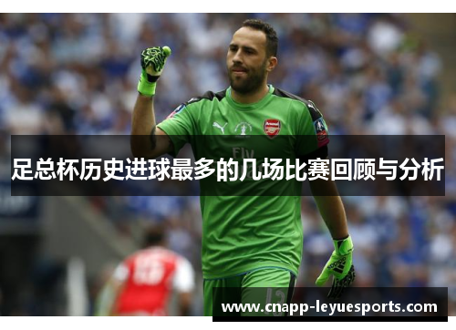 足总杯历史进球最多的几场比赛回顾与分析 足总杯历史进球最多的几场比赛回顾与分析