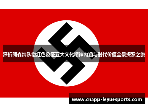 深析阿森纳队徽红色象征五大文化精神内涵与时代价值全景探索之旅