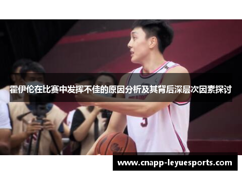 霍伊伦在比赛中发挥不佳的原因分析及其背后深层次因素探讨