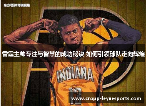 雷霆主帅专注与智慧的成功秘诀 如何引领球队走向辉煌 雷霆主帅专注与智慧的成功秘诀 如何引领球队走向辉煌