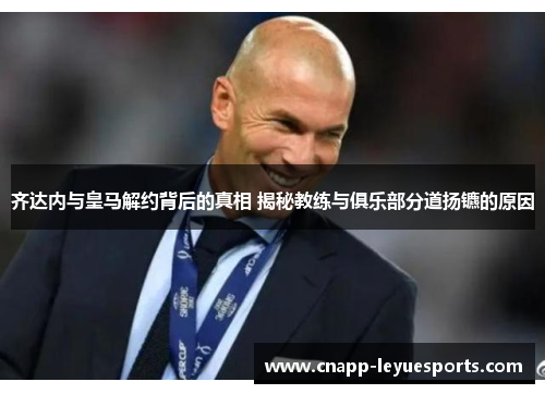 齐达内与皇马解约背后的真相 揭秘教练与俱乐部分道扬镳的原因 齐达内与皇马解约背后的真相 揭秘教练与俱乐部分道扬镳的原因