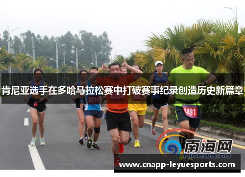 肯尼亚选手在多哈马拉松赛中打破赛事纪录创造历史新篇章 肯尼亚选手在多哈马拉松赛中打破赛事纪录创造历史新篇章
