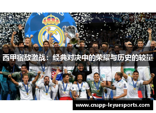 西甲宿敌激战：经典对决中的荣耀与历史的较量