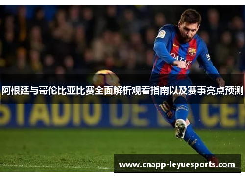 阿根廷与哥伦比亚比赛全面解析观看指南以及赛事亮点预测