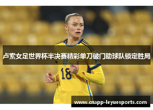 卢索女足世界杯半决赛精彩单刀破门助球队锁定胜局 卢索女足世界杯半决赛精彩单刀破门助球队锁定胜局