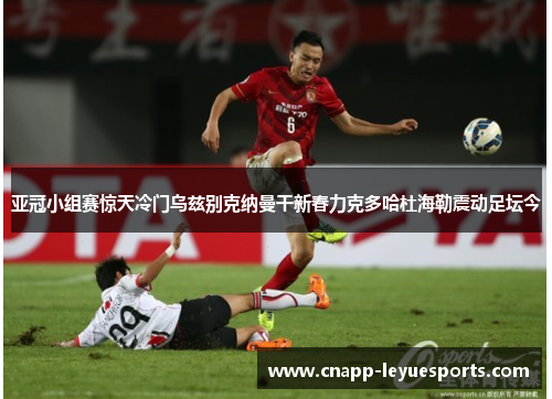 亚冠小组赛惊天冷门乌兹别克纳曼干新春力克多哈杜海勒震动足坛今